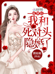 微姑娘反穿后我和死对头隐婚了