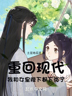 土豆地瓜派重回现代，我和女皇陛下都下岗了