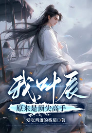 爱吃鸡蛋的番茄我，叶辰原来是顶尖高手