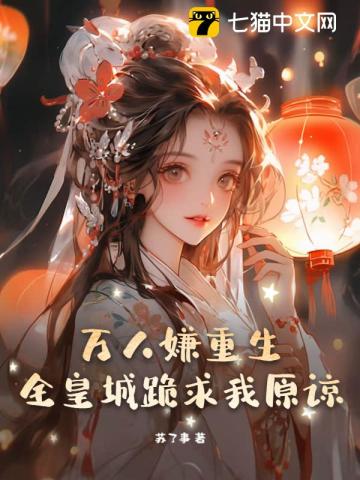 苏了事万人嫌重生，全皇城跪求我原谅
