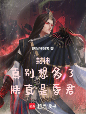脑洞狂想者封神：真别想多了，朕真是昏君！