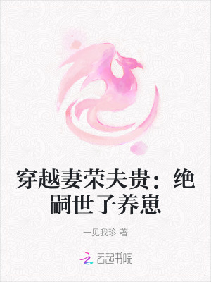 一见我珍穿越妻荣夫贵：绝嗣世子养崽