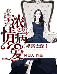 风美人婚路太深，疯先生的浓情病爱