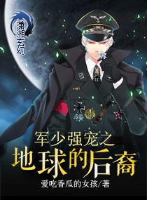 爱吃香瓜的女孩军少强宠之地球的后裔